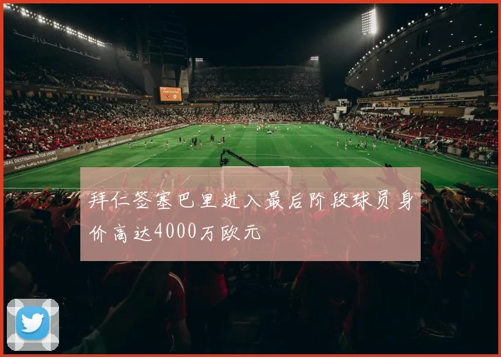 拜仁签塞巴里进入最后阶段球员身价高达4000万欧元