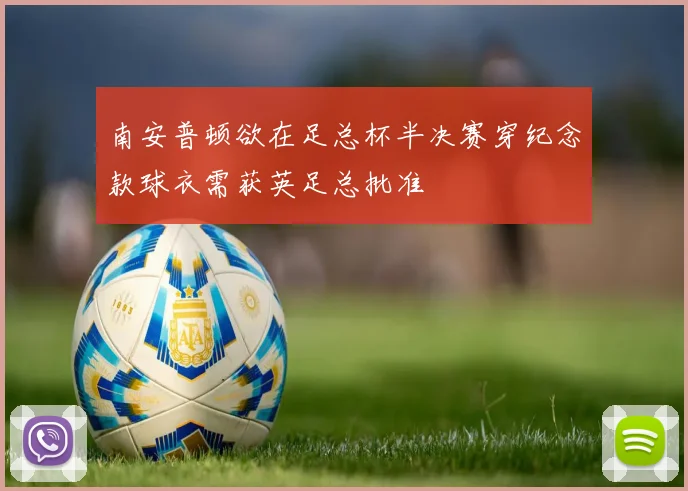 南安普顿欲在足总杯半决赛穿纪念款球衣需获英足总批准