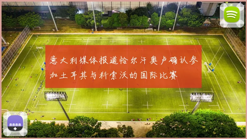 意大利媒体报道恰尔汗奥卢确认参加土耳其与科索沃的国际比赛